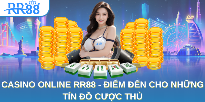 Casino Online RR88 - Điểm Đến Cho Những Tín Đồ Cược Thủ