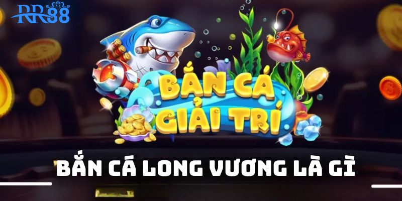 Tổng quan về Bắn Cá Long Vương tại RR88